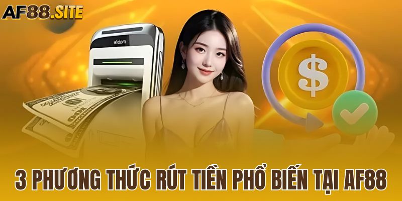 3 phương thức rút tiền phổ biến tại AF88
