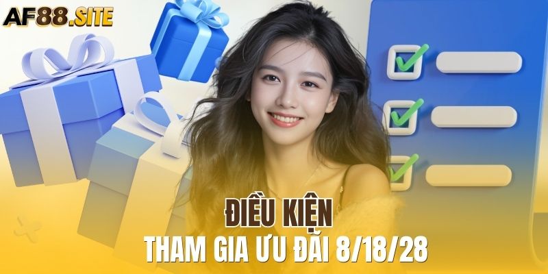 Điều kiện tham gia ưu đãi 8/18/28