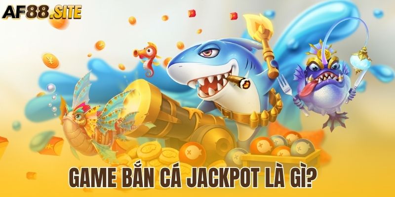 Tổng quan nhất về game bắn cá Jackpot