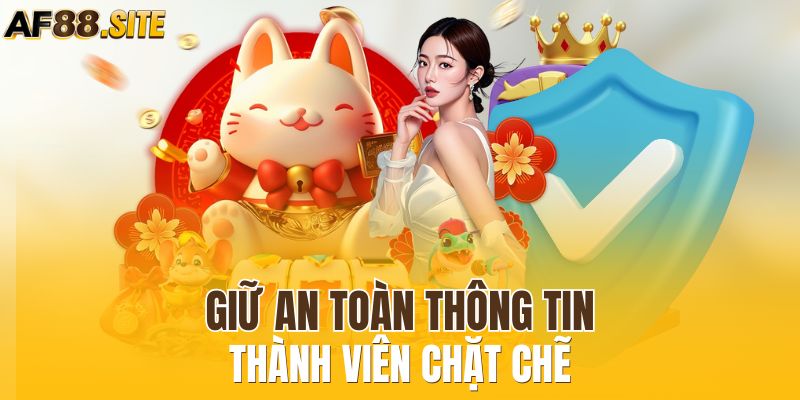 Giữ an toàn thông tin thành viên chặt chẽ