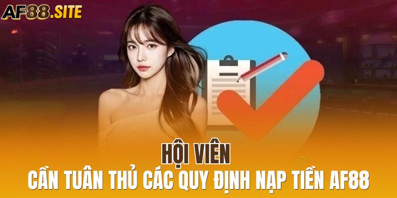 Hội viên cần tuân thủ các quy định nạp tiền AF88