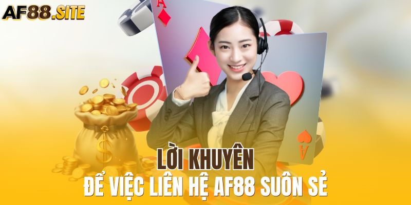 Lời khuyên để việc liên hệ AF88 suôn sẻ
