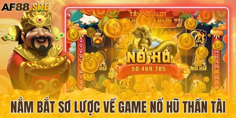 Khái quát thông tin trò chơi nổ hũ Thần Tài