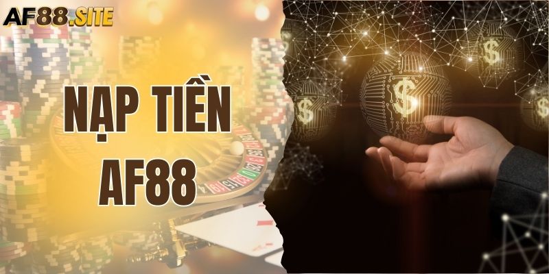 Nạp Tiền AF88 – Quy Trình Thanh Toán Đơn Giản, Bảo Mật Cao