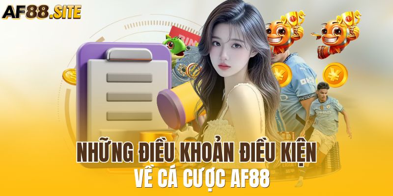 Những điều khoản điều kiện về cá cược AF88