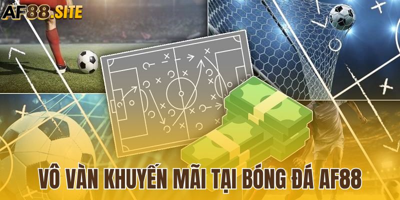 Vô và ưu đãi khi tham gia bóng đá AF88