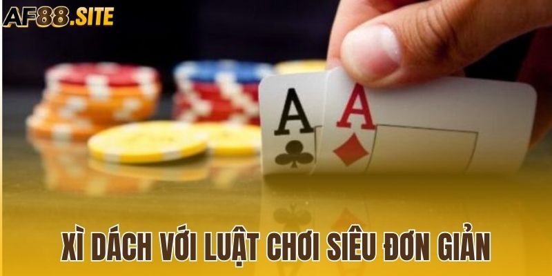 Xì dách - Luật chơi đơn giản phù hợp với tân binh